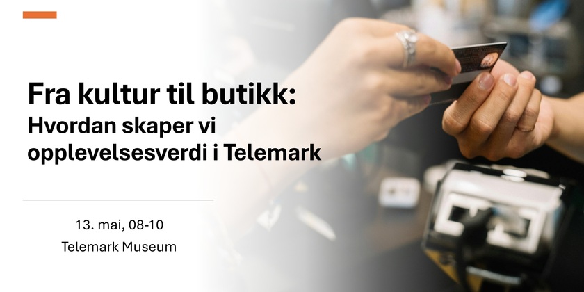 Fra kultur til butikk: Hvordan skaper vi opplevelsesverdi i Telemark